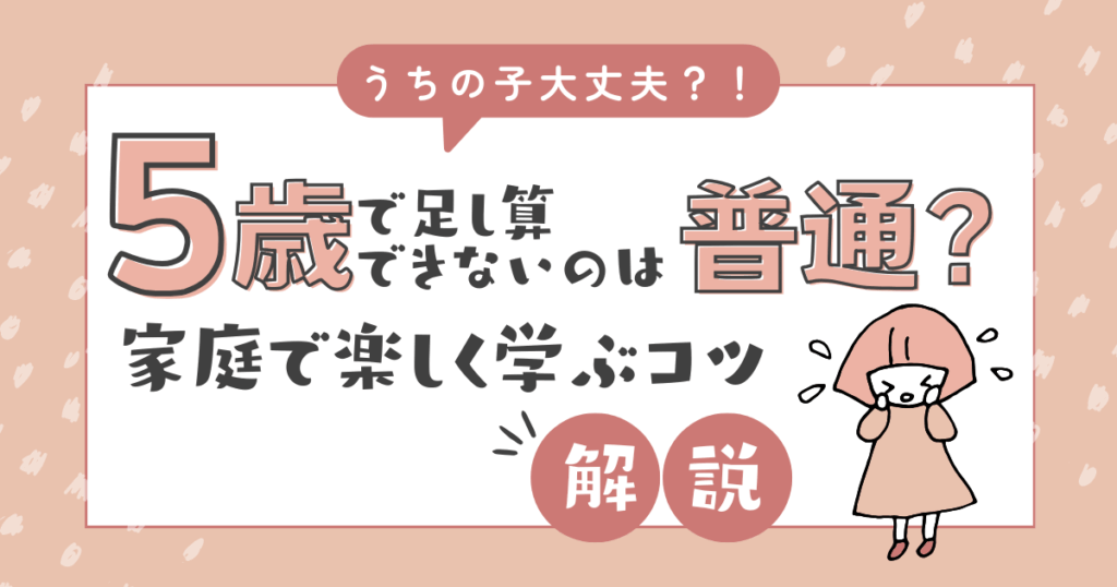 5歳で足し算できないのは普通？原因と家庭で楽しく学ぶコツを解説！
