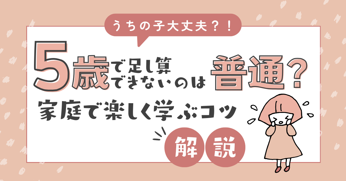 5歳で足し算できないのは普通？原因と家庭で楽しく学ぶコツを解説！