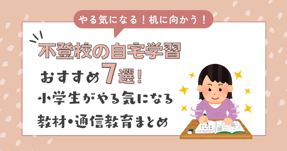 不登校の自宅学習おすすめ7選！小学生がやる気になる教材・通信教育まとめ